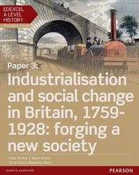 Cover image for Edexcel A Level History, Paper 3: Industrialisation and social change in Britain, 1759-1928: forging a new society Student Book + ActiveBook