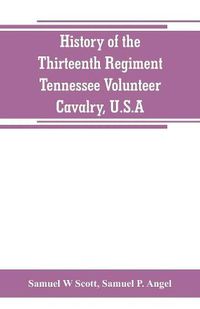 Cover image for History of the Thirteenth Regiment, Tennessee Volunteer Cavalry, U.S.A.