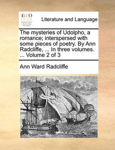 Cover image for The Mysteries of Udolpho, a Romance; Interspersed with Some Pieces of Poetry. by Ann Radcliffe, ... in Three Volumes. ... Volume 2 of 3
