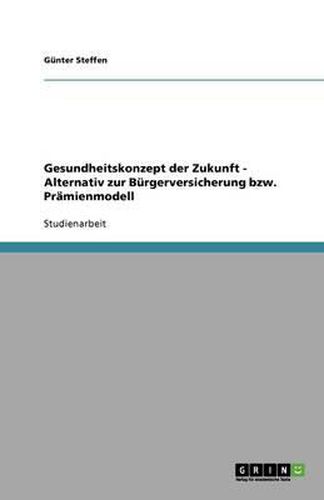 Cover image for Gesundheitskonzept der Zukunft - Alternativ zur Burgerversicherung bzw. Pramienmodell