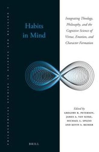 Habits in Mind: Integrating Theology, Philosophy, and the Cognitive Science of Virtue, Emotion, and Character Formation