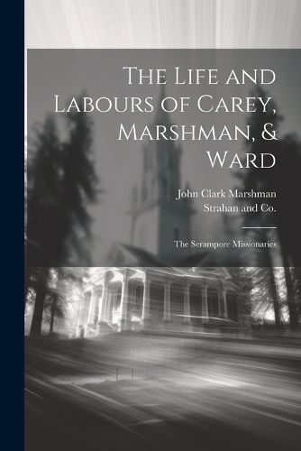 Cover image for The Life and Labours of Carey, Marshman, & Ward