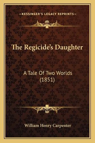 Cover image for The Regicideacentsa -A Centss Daughter: A Tale of Two Worlds (1851)