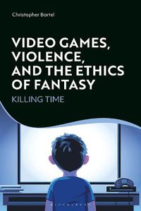 Cover image for Video Games, Violence, and the Ethics of Fantasy: Killing Time