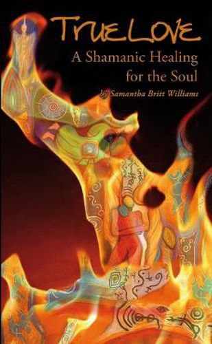 True Love, A Shamanic Healing for the Soul