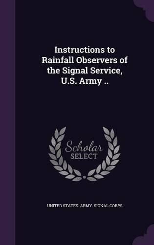 Cover image for Instructions to Rainfall Observers of the Signal Service, U.S. Army ..