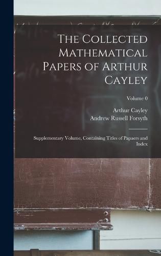 Cover image for The Collected Mathematical Papers of Arthur Cayley