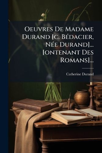 Cover image for Oeuvres De Madame Durand [c. Bedacier, Nee Durand]... [ontenant Des Romans]...