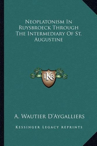 Cover image for Neoplatonism in Ruysbroeck Through the Intermediary of St. Augustine