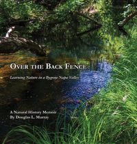 Cover image for Over the Back Fence: Learning Nature in a Bygone Napa Valley