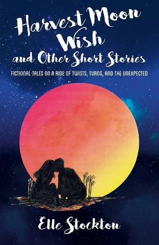 Cover image for Harvest Moon Wish and Other Short Stories: Fictional tales on a ride of twists, turns, and the unexpected