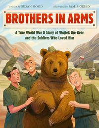 Cover image for Brothers in Arms: A True World War II Story of Wojtek the Bear and the Soldiers Who Loved Him