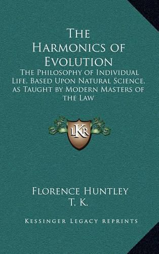 Cover image for The Harmonics of Evolution: The Philosophy of Individual Life, Based Upon Natural Science, as Taught by Modern Masters of the Law