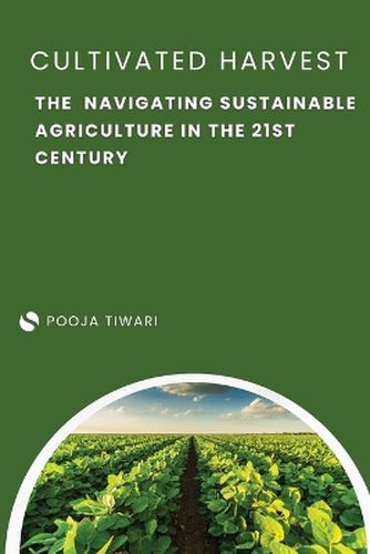 Cover image for The Cultivated Harvest Navigating Sustainable Agriculture in the 21st Century