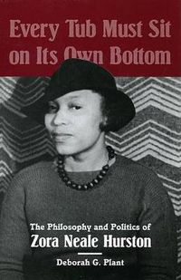Cover image for Every Tub Must Sit on Its Own Bottom: The Philosophy and Politics of Zora Neale Hurston