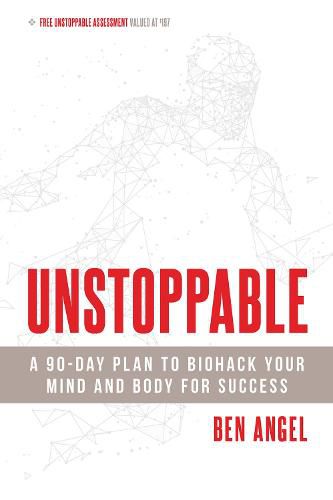 Cover image for Unstoppable: A 90-Day Plan to Biohack Your Mind and Body for Success