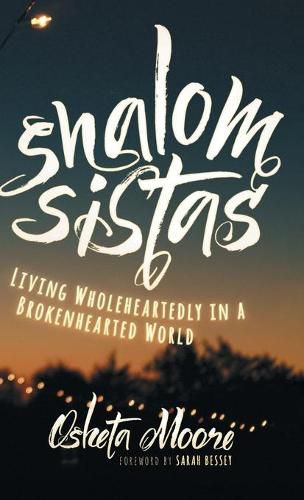 Shalom Sistas: Living Wholeheartedly in a Brokenhearted World