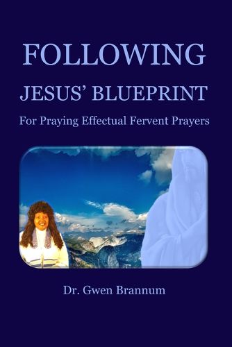 Following Jesus' Blueprint for Praying Effectual Fervent Prayers