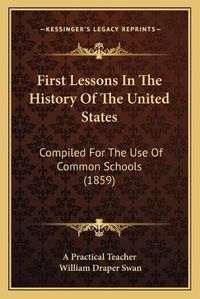 Cover image for First Lessons in the History of the United States: Compiled for the Use of Common Schools (1859)