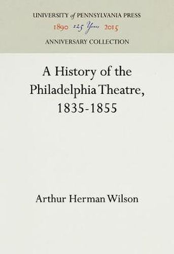 Cover image for A History of the Philadelphia Theatre, 1835-1855