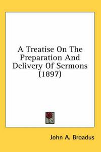 Cover image for A Treatise on the Preparation and Delivery of Sermons (1897)