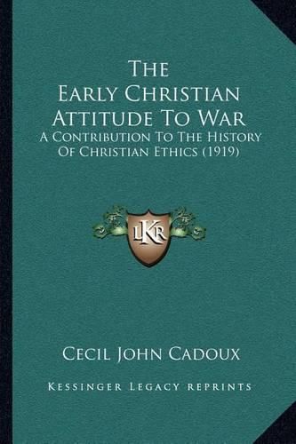 Cover image for The Early Christian Attitude to War: A Contribution to the History of Christian Ethics (1919)