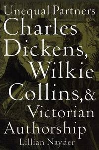 Cover image for Unequal Partners: Charles Dickens, Wilkie Collins, and Victorian Authorship