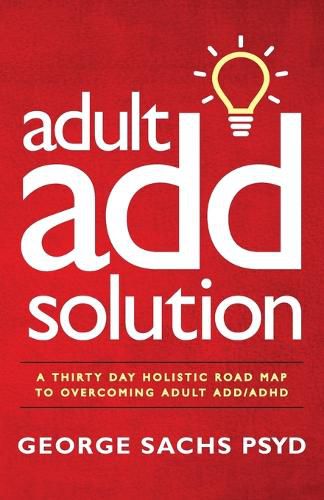 Cover image for The Adult ADD Solution: A 30 Day Holistic Roadmap to Overcoming Adult ADD/ADHD