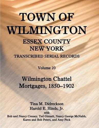 Cover image for Town of Wilmington, Essex County, New York, Transcribed Serial Records, Volume 20. Wilmington Chattel Mortgages, 1850-1902