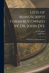 Cover image for Lists of Manuscripts Formerly Owned by Dr. John Dee; With Preface and Identifications