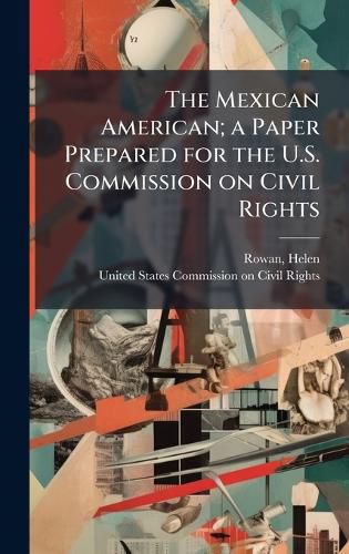 Cover image for The Mexican American; a Paper Prepared for the U.S. Commission on Civil Rights
