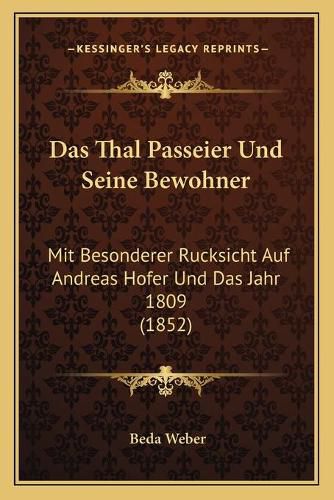 Das Thal Passeier Und Seine Bewohner: Mit Besonderer Rucksicht Auf Andreas Hofer Und Das Jahr 1809 (1852)