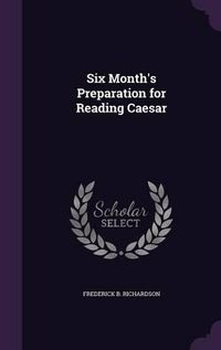 Cover image for Six Month's Preparation for Reading Caesar