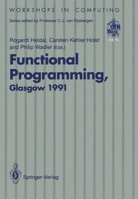 Cover image for Functional Programming, Glasgow 1991: Proceedings of the 1991 Glasgow Workshop on Functional Programming, Portree, Isle of Skye, 12-14 August 1991