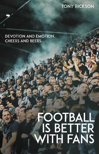 Cover image for Football is Better with Fans: Devotion and Emotion, Cheers and Beers