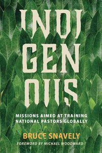 Cover image for Indigenous: Missions Aimed at Training National Pastors Globally