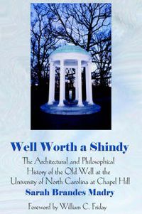 Cover image for Well Worth A Shindy: The Architectural and Philosophical History of the Old Well at the University of North Carolina at Chapel Hill