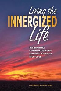 Cover image for Living the INNERGIZED Life: Transforming Ordinary Moments Into Extra-Ordinary Memories