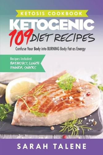 Cover image for Ketosis Cookbook: 109 Ketogenic Diet Recipes That Confuse Your Body into BURNING Body Fat as Energy (Breakfast, Lunch, Dinner & Snack Recipes Included)