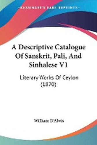 Cover image for A Descriptive Catalogue Of Sanskrit, Pali, And Sinhalese V1: Literary Works Of Ceylon (1870)