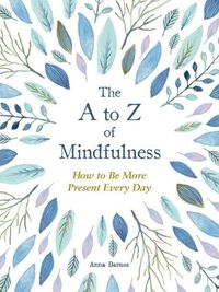 Cover image for The A to Z of Mindfulness: Simple Ways to Be More Present Every Day