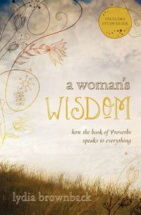 Cover image for A Woman's Wisdom: How the Book of Proverbs Speaks to Everything