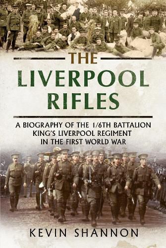 Cover image for The Liverpool Rifles: A Biography of the 1/6th Battalion King's Liverpool Regiment in the First World War