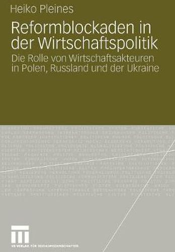 Cover image for Reformblockaden in Der Wirtschaftspolitik: Die Rolle Von Wirtschaftsakteuren in Polen, Russland Und Der Ukraine