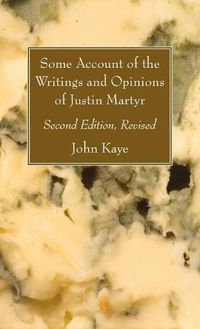 Cover image for Some Account of the Writings and Opinions of Justin Martyr; Second Edition, Revised