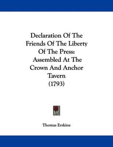 Cover image for Declaration of the Friends of the Liberty of the Press: Assembled at the Crown and Anchor Tavern (1793)