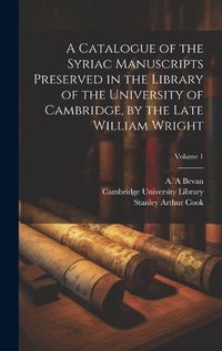 Cover image for A Catalogue of the Syriac Manuscripts Preserved in the Library of the University of Cambridge, by the Late William Wright; Volume 1