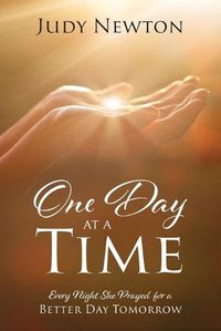 Cover image for One Day at a Time: Every Night She Prayed for a Better Day Tomorrow