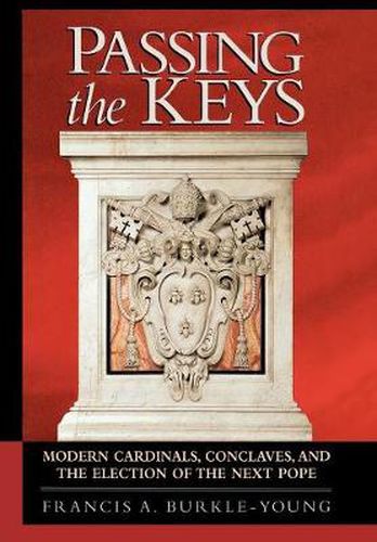 Passing the Keys: Modern Cardinals, Conclaves and the Election of the Next Pope