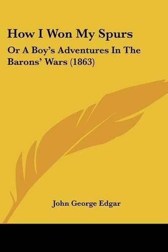 Cover image for How I Won My Spurs: Or A Boy's Adventures In The Barons' Wars (1863)